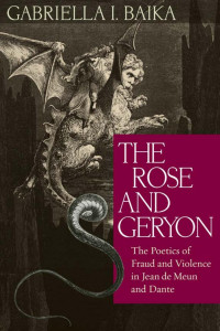 Gabriella I. Baika — The Rose and Geryon: The Poetics of Fraud and Violence in Jean de Meun and Dante