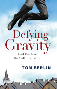 Berlin, Tom; — Defying Gravity: Break Free From the Culture of More