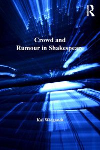 Wiegandt, Kai; Ostovich, Dr. Helen ; — Crowd and Rumour in Shakespeare