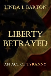 Linda L Barton — Liberty Betrayed