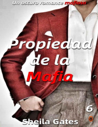 Sheila Gates — Propiedad de la Mafia: Un oscuro romance mafioso nº 6 (Spanish Edition)