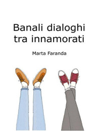 Marta Faranda — Banali dialoghi tra innamorati (Italian Edition)