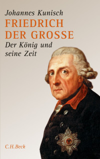 Johannes Kunisch; — Friedrich der Grosse