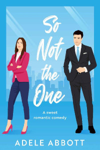 Adele Abbott — So Not The One: A sweet romantic comedy (Falling For My New Boss - Standalone Novels)