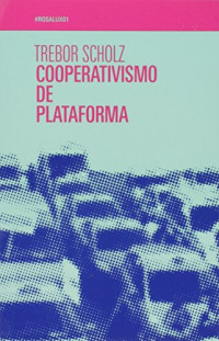 Trebor Scholz,  tradução e comentários Rafael A. F. Zanatta — Cooperativismo De Plataforma: contestando a economia do compartilhamento corporativa