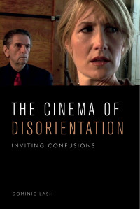 Dominic Lash [Lash, Dominic] — The Cinema of Disorientation: Inviting Confusions