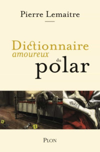 Pierre Lemaitre — Dictionnaire amoureux du polar