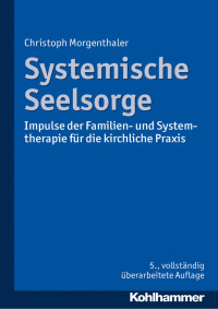 Christoph Morgenthaler — Systemische Seelsorge: Impulse der Familien- und Systemtherapie für die kirchliche Praxis