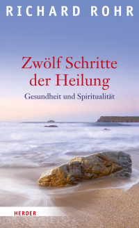 Rohr, Richard — Zwölf Schritte der Heilung