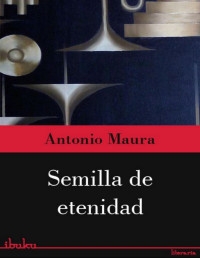 Antonio Maura [Maura, Antonio] — Semilla de eternidad