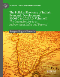 Sangaralingam Ramesh — The Political Economy of India’s Economic Development: 5000BC to 2024AD, Volume II: The Gupta Empire to an Independent India and Beyond