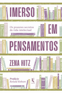 Hitz, Zena — Imerso em pensamentos: Os prazeres secretos da vida intelectual