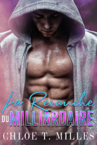 Chloe T. Milles — La revanche du Milliardaire (French Edition)