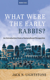 Jack N. Lightstone; — What Were the Early Rabbis?