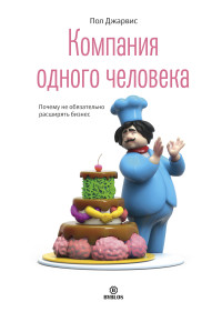 Пол Джарвис — Компания одного человека. Почему не обязательно расширять бизнес