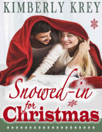 Kimberly Krey — Snowed In For Christmas : A Fun Feel-Good Holiday Romance Novel