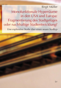 Birgit Mller; — Monofunktionale Hyperrume in den USA und Europa: Fragmentierung des Stadtgefges oder nachhaltige Stadtentwicklung?