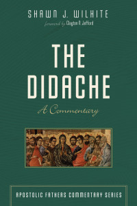 Shawn J. Wilhite;Michael A. G. Haykin; — The Didache