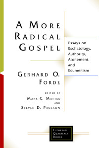 Gerhard O. Forde, Mark C. Mattes, Steven D. Paulson — A More Radical Gospel