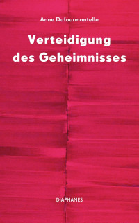 Anne Dufourmantelle; — Verteidigung des Geheimnisses