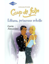 Carrie Alexander [Alexander, Carrie] — Liliana, princesse rebelle