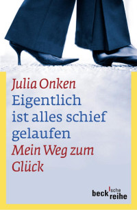 Onken, Julia — Eigentlich ist alles schief gelaufen: Mein Weg zum Glück