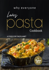 Tyler Sweet — Why Everyone Loves Pasta Cookbook: A Food for The Planet