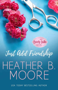 Heather B. Moore — Just Add Friendship (Everly Falls Book 3)