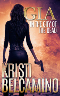 Kristi Belcamino — Gia in the City of the Dead (Gia Santella Crime Thriller Series Book 1)