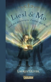 Lauren Oliver — Liesl & Mo und der mächtigste Zauber der Welt