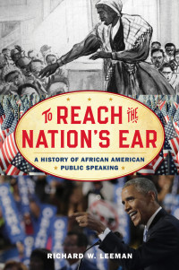 Richard W. Leeman — To Reach the Nation's Ear: A History of African American Public Speaking