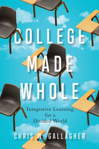 Chris W. Gallagher — College Made Whole: Integrative Learning for a Divided World