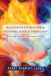 Schmidt-Leukel, Perry — Religious Pluralism and Interreligious Theology: The Gifford Lectures--An Extended Edition