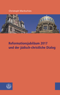 Christoph Markschies — Reformationsjubiläum 2017 und jüdisch-christlicher Dialog