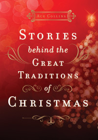 Ace Collins; — Stories Behind the Great Traditions of Christmas