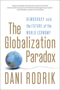 Dani Rodrik — The Globalization Paradox: Democracy and the Future of the World Economy