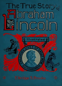 Brooks, Elbridge Streeter, 1846-1902 — The true story of Abraham Lincoln, the American : told for boys and girls