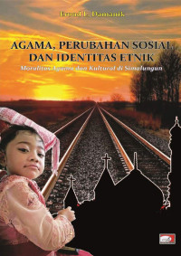 Erond L. Damanik — Agama, Perubahan Sosial dan Identitas Etnik: Moralitas Agama dan Kultural di Simalungun