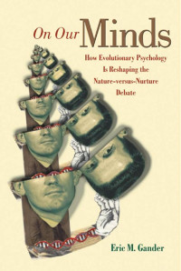 Eric M. Gander — On Our Minds: How Evolutionary Psychology Is Reshaping the Nature versus Nurture Debate