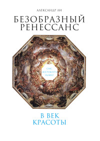 Александр Ли — Безобразный Ренессанс. Секс, жестокость, разврат в век красоты