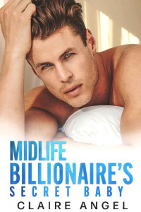 Claire Angel — Midlife Billionaire's Secret Baby: A Single Mother Second Chance Romance