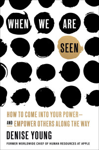 Denise Young — When We Are Seen: How to Come Into Your Power--and Empower Others Along the Way