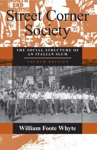 William Foote Whyte — Street Corner Society: The Social Structure of an Italian Slum