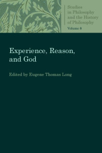 Eugene Thomas Long (Editor) — Experience, Reason, and God (Studies in Philosophy and the History of Philosophy, Volume 8)