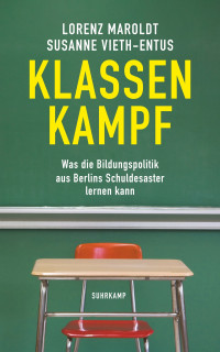 Susanne Vieth-Entus, Lorenz Maroldt — Klassenkampf. Was die Bildungspolitik aus Berlins Schuldesaster lernen kann