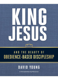 David Young; — King Jesus and the Beauty of Obedience-Based Discipleship