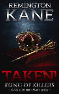 Remington Kane — Taken! - The King Of Killers (A Taken! Novel Book 19)