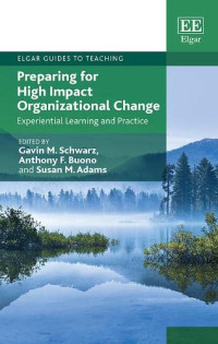 Gavin M. Schwarz, Anthony F. Buono, Susan M. Adams — Preparing for High Impact Organizational Change : Experiential Learning and Practice