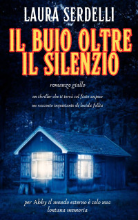 Serdelli, Laura — IL BUIO OLTRE IL SILENZIO: un romanzo thriller avvincente da non perdere (Italian Edition)