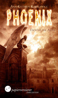 Karschnick, Ann-Kathrin [Karschnick, Ann-Kathrin] — Phoenix 1 - Tochter der Asche